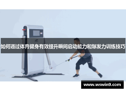 如何通过体育健身有效提升瞬间启动能力和爆发力训练技巧
